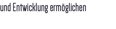 und Entwicklung ermöglichen 